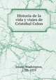 Historia de la vida y viajes de Cristo?bal Colon, Irving, Washington, 1783-1859 