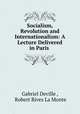 Socialism, Revolution and Internationalism: A Lecture Delivered in Paris ., Gabriel Deville , Robert Rives La Monte 
