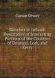 Sketches in Ireland: Descriptive of Interesting Portions of the Counties of Donegal, Cork, and Kerry, Caesar Otway 