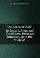 The Socialist State: Its Nature, Aims, and Conditions: Being an Introduction to the Study of ., Edward Carter Kersey Gonner 