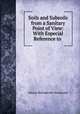 Soils and Subsoils from a Sanitary Point of View: With Especial Reference to ., Woodward, Horace B. (Horace Bolingbroke), 1848-1914 