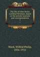 The life of John Henry Cardinal Newman, based on his private journals and correspondence. 1, Ward, Wilfrid Philip, 1856-1916 