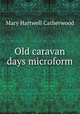 Old caravan days microform, Catherwood Mary Hartwell 