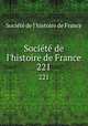 Socit de l`histoire de France. 221, 