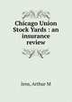 Chicago Union Stock Yards : an insurance review, Arthur M. Jens 