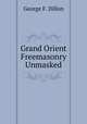 Grand Orient Freemasonry Unmasked, George F. Dillon 
