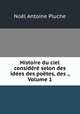 Histoire du ciel considere selon des idees des poetes, des ., Volume 1, Noel Antoine Pluche 