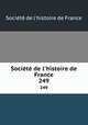 Socit de l`histoire de France. 249, 