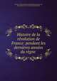 Histoire de la revolution de France: pendant les dernieres annees du regne ., Antoine-Francois Bertrand de Moleville 