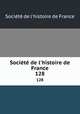 Socit de l`histoire de France. 128, 
