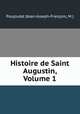 Histoire de Saint Augustin, Volume 1, Jean-Joseph-Francois 