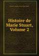 Histoire de Marie Stuart, Volume 2, Francois-Auguste-Marie-Alexis Mignet 