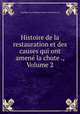Histoire de la restauration et des causes qui ont amene la chute ., Volume 2, Jean Baptiste Honore Raymond Capefigue 