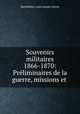 Souvenirs militaires 1866-1870: Preliminaires de la guerre, missions et ., Barthelemy Louis Joseph Lebrun 