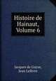 Histoire de Hainaut, Volume 6, Jacques de Guyse 
