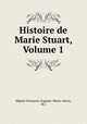 Histoire de Marie Stuart, Volume 1, Francois-Auguste-Marie-Alexis Mignet 