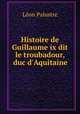 Histoire de Guillaume ix dit le troubadour, duc d