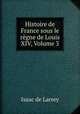 Histoire de France sous le regne de Louis XIV, Volume 3, Isaac de Larrey 