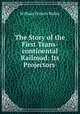 The Story of the First Trans-continental Railroad: Its Projectors ., William Francis Bailey 