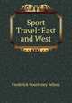 Sport & Travel: East and West, Frederick Courteney Selous 