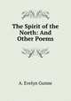 The Spirit of the North: And Other Poems, A. Evelyn Gunne 