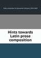 Hints towards Latin prose composition, Potts, Alexander W. (Alexander William), 1834-1889 