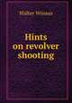 Hints on revolver shooting, Walter Winaus 