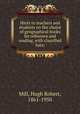 Hints to teachers and students on the choice of geographical books for reference and reading, with classified lists;, Mill, Hugh Robert, 1861-1950 