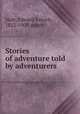 Stories of adventure told by adventurers, Hale, Edward Everett, 1822-1909, editor 