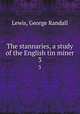 The stannaries, a study of the English tin miner. 3, Lewis, George Randall 