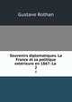 Souvenirs diplomatiques. La France et sa politique extrieure en 1867: La .. 2, Gustave Rothan 