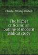 The higher criticism: an outline of modern Biblical study, Charles Wesley Rishell 