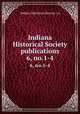 Indiana Historical Society publications. 6, no.1-4, Indiana Historical Society. cn 