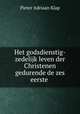 Het godsdienstig-zedelijk leven der Christenen gedurende de zes eerste ., Pieter Adriaan Klap 