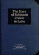 The Story of Robinson Crusoe in Latin, G. F. Goffeaux , Percy Arthur Barnett , Daniel Defoe , Joachim Heinrich Campe 