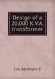 Design of a 20,000 K.V.A. transformer, Abraham S. Liu 