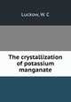 The crystallization of potassium manganate, Luckow, W. C 