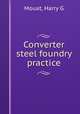Converter steel foundry practice, Harry G. Mouat 