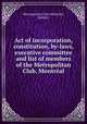 Act of incorporation, constitution, by-laws, executive committee and list of members of the Metropolitan Club, Montreal, Montreal 