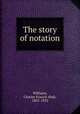 The story of notation, Williams, Charles Francis Abdy, 1855-1923 