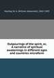 Outpourings of the spirit, or, A narrative of spiritual awakenings in different ages and countries microform, MacKay, W. A. (William Alexander), 1842-1905 