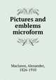 Pictures and emblems microform, Maclaren, Alexander, 1826-1910 