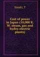 Cost of power in Japan (10,000 K. W. steam, gas and hydro-electric plants), T. Sasaki 