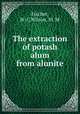 The extraction of potash alum from alunite, Fischer, N. C,Wilson, M. M 