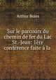 Sur le parcours du chemin de fer du Lac St.-Jean: 1ere conference faite a la ., Arthur Buies 