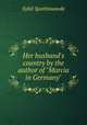 Her husband`s country by the author of "Marcia in Germany"., Sybil Spottiswoode 