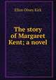 The story of Margaret Kent; a novel, Kirk Ellen Olney 
