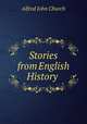 Stories from English History ., Alfred John Church 