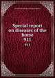 Special report on diseases of the horse. 911, United States. Bureau of Animal Industry 
