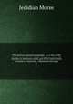 The American universal geography : or, a view of the present state of all the empires, kingdoms, states, and republics in the known world, and of the United States of America in particular ; illustrated with maps. 1, Jedidiah Morse 